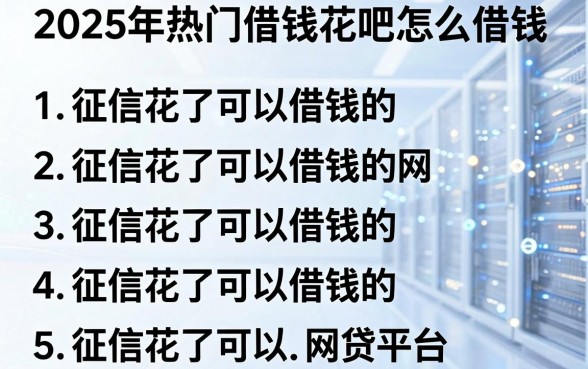 2025年热门借钱花吧怎么借钱，罗列5个征信花了可以借钱的网贷平台