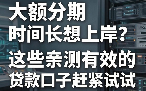 大额分期时间长想上岸?这些亲测有效的贷款口子赶紧试试