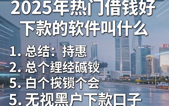 2025年热门借钱好下款的软件叫什么,总结5个5个无视黑户下款口子