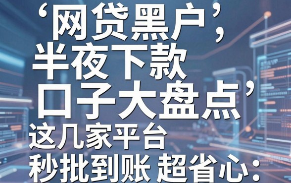 网贷黑户半夜下款口子大盘点,这几家平台秒批到账超省心!