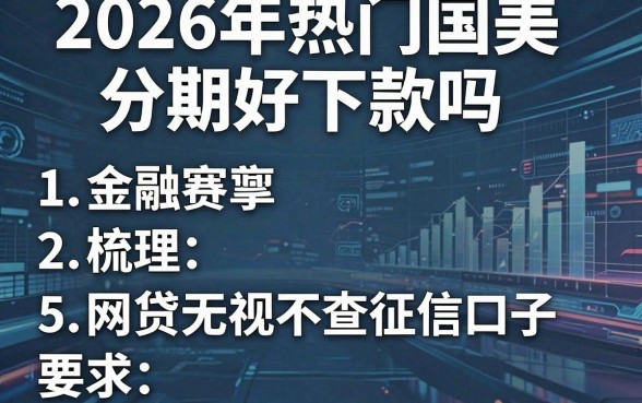2026年热门国美分期好下款吗，梳理5个网贷无视不查征信口子