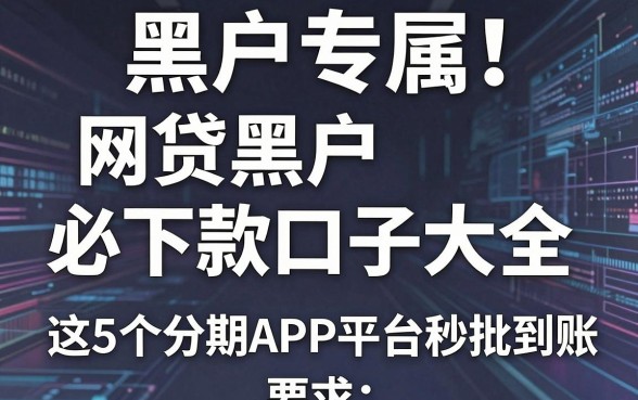 黑户专属!网贷黑户必下款口子大全,这5个分期APP平台秒批到账