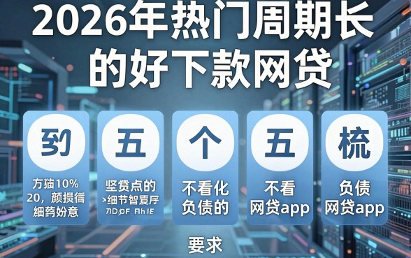 2026年热门周期长的好下款网贷,梳理五个不看负债的网贷app