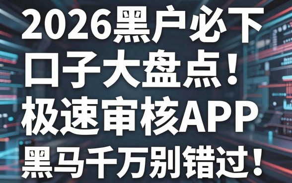 2026黑户必下口子大盘点!这几家极速审核APP黑马千万别错过
