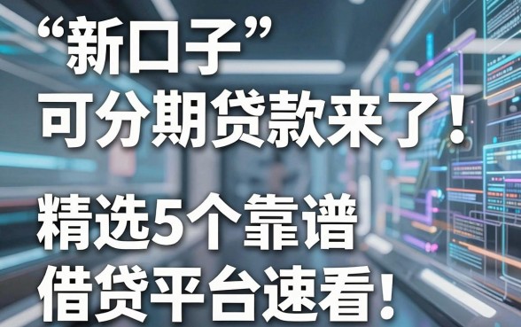 新口子可分期贷款来了！精选5个靠谱借贷平台速看