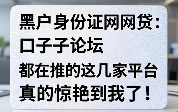 黑户身份证网贷口子论坛都在推的这几家平台,真的惊艳到我了!