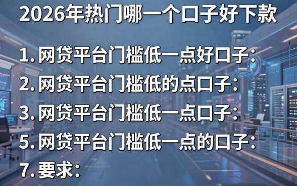2026年热门哪一个口子好下款，罗列五个网贷平台门槛低一点的口子