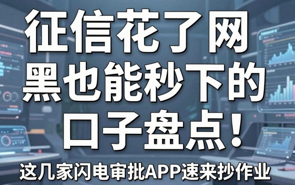 征信花了网黑也能秒下的口子盘点！这几家闪电审批APP速来抄作业
