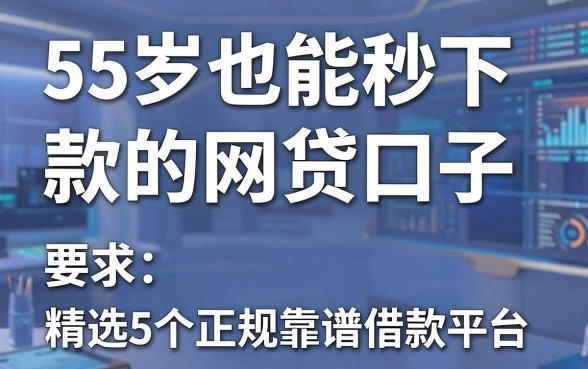 55岁也能秒下款的网贷口子，精选5个正规靠谱借款平台！