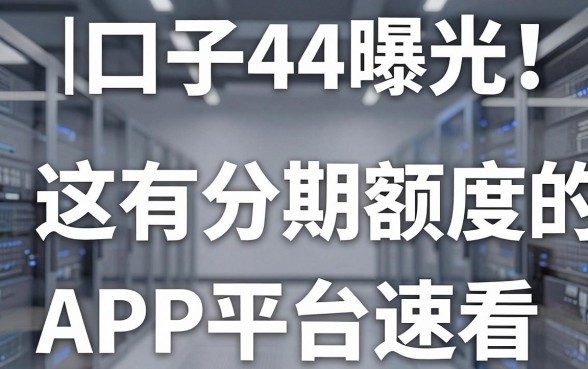 无视一切的口子44曝光!这5个有分期额度的APP平台速看