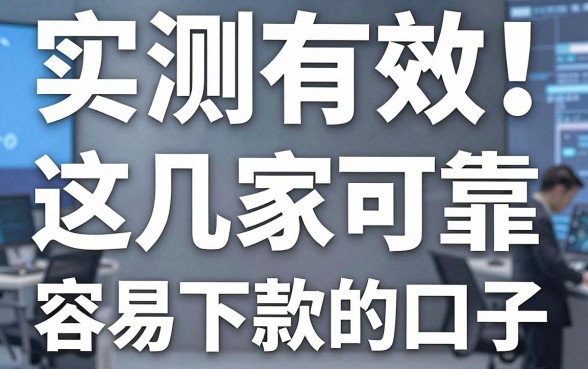 实测有效！这几家可靠又容易下款的口子，急用钱必看