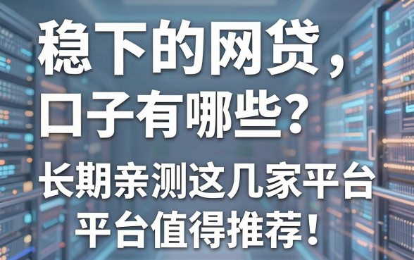 稳下的网贷口子有哪些？长期亲测这几家平台值得推荐！