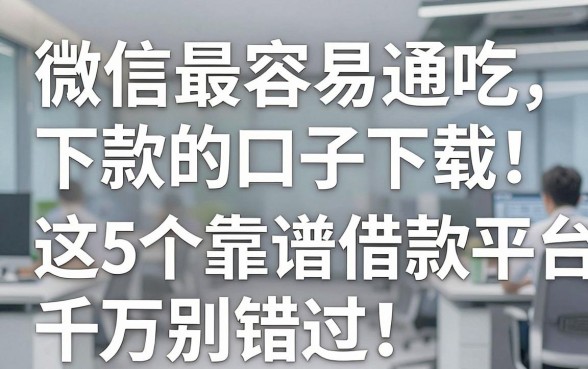 微信最容易通吃下款的口子下载！这5个靠谱借款平台千万别错过