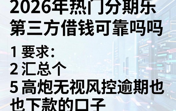 2026年热门分期乐第三方借钱可靠吗,汇总5个高炮无视风控逾期也下款的口子