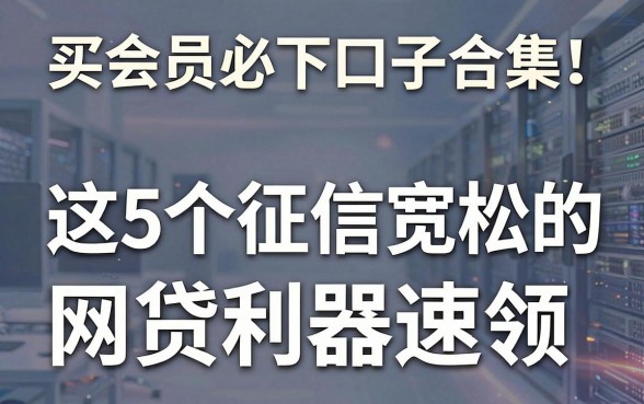 买会员必下口子合集！这5个征信宽松的网贷利器速领