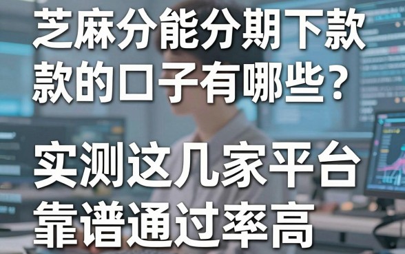 芝麻分能分期下款的口子有哪些？实测这几家平台靠谱通过率高！