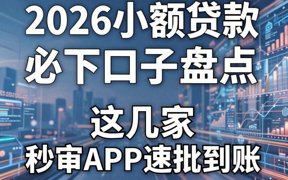 2026小额贷款必下口子盘点，这几家秒审APP速批到账！