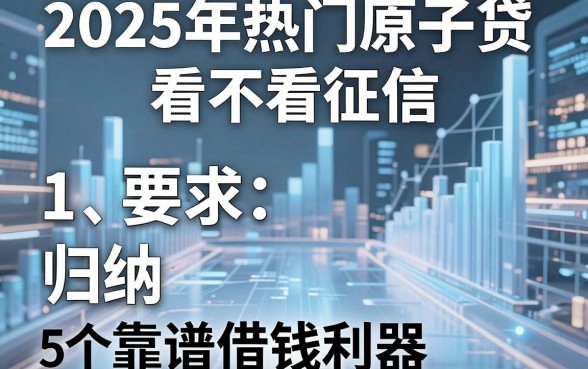 2025年热门原子贷看不看征信,归纳5个靠谱借钱利器