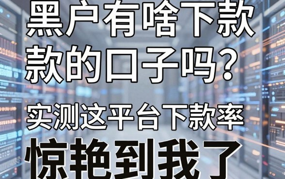 黑户有啥下款的口子吗？实测这几家平台下款率惊艳到我了！
