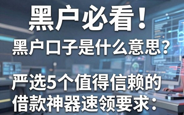 黑户必看！黑户口子是什么意思？严选5个值得信赖的借款神器速领
