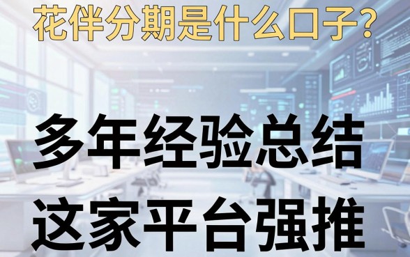 花伴分期是什么口子?多年经验总结,这几家平台强推!