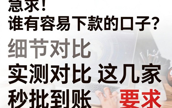 急求!谁有容易下款的口子?实测对比这几家秒批到账!