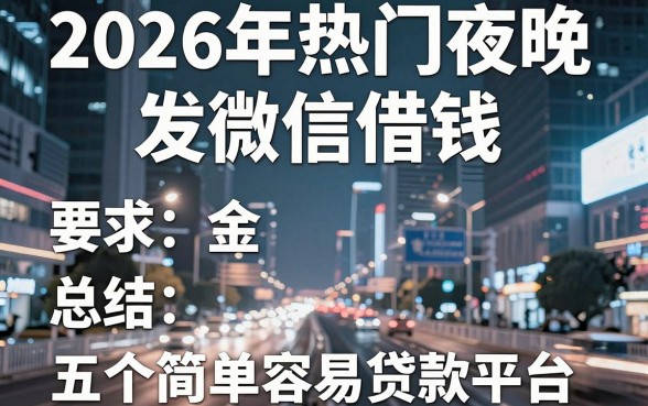 2026年热门夜晚发微信借钱,总结五个简单容易贷款平台