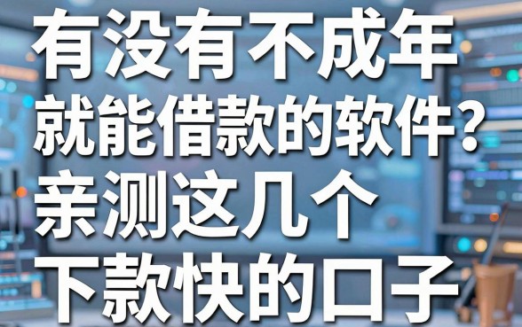有没有不成年就能借款的软件?亲测这几个下款快的口子