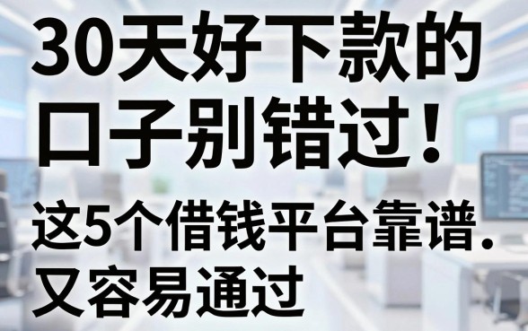 30天好下款的口子别错过！这5个借钱平台靠谱又容易通过