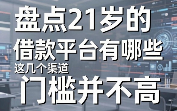 盘点21岁的借款平台有哪些,这几个渠道门槛并不高