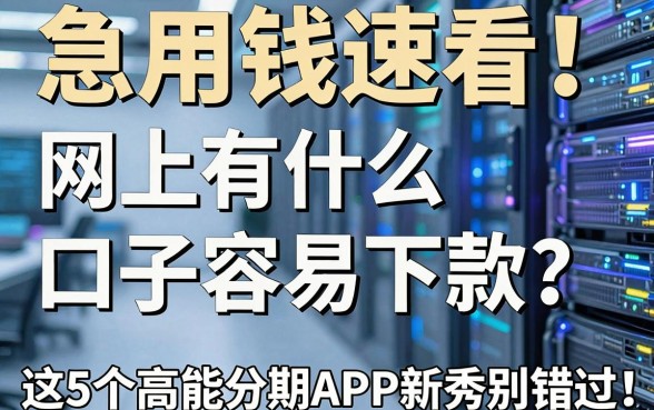 急用钱速看！网上有什么口子容易下款？这5个高能分期APP新秀别错过