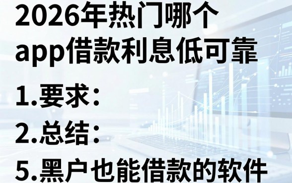 2026年热门哪个app借款利息低可靠,总结5个黑户也能借款的软件