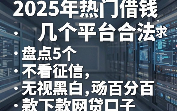 2025年热门借钱几个平台合法，盘点5个不看征信无视黑白百分百下款网贷口子