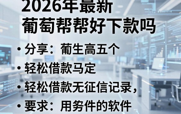2026年最新葡萄帮帮好下款吗,分享五个轻松借款无征信记录的软件