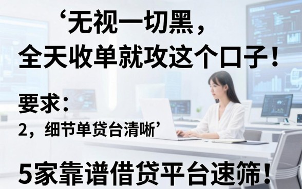 无视一切黑，全天收单就攻这个口子！5家靠谱借贷平台速筛