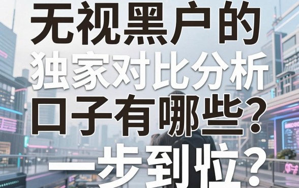 无视黑户的口子有哪些?独家对比分析,观点犀利一步到位!