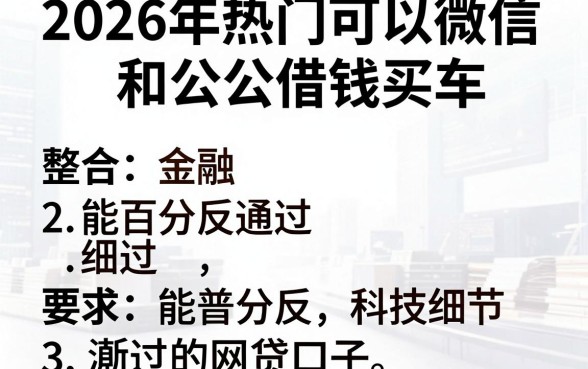 2026年热门可以微信和公公借钱买车,整合五个能百分百通过的网贷口子