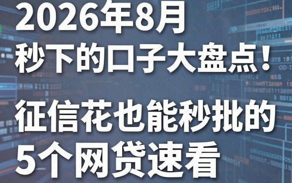 2026年8月秒下的口子大盘点!征信花也能秒批的5个网贷速看