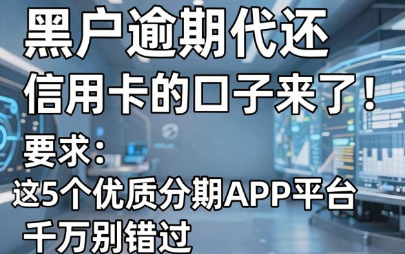 黑户逾期代还信用卡的口子来了！这5个优质分期APP平台千万别错过