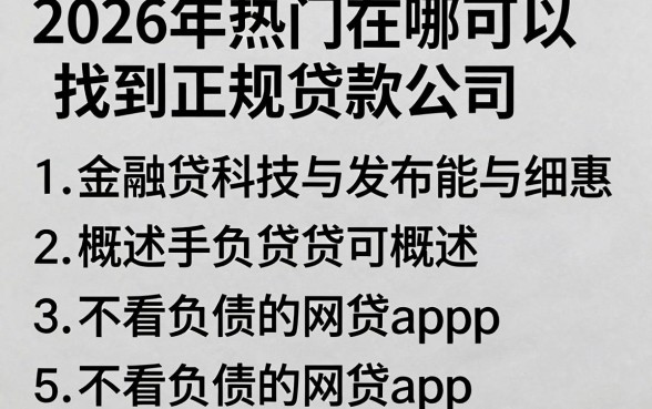 2026年热门在哪可以找到正规贷款公司，概括5个不看负债的网贷app