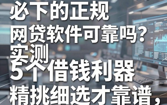 必下的正规网贷软件可靠吗？实测5个借钱利器，精挑细选才靠谱！
