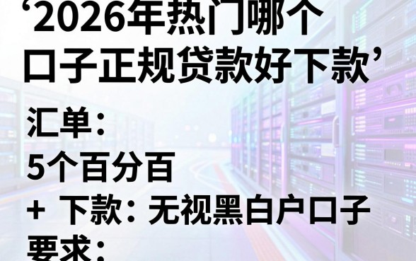 2026年热门哪个口子正规贷款好下款,汇总5个百分百下款无视黑白户口子
