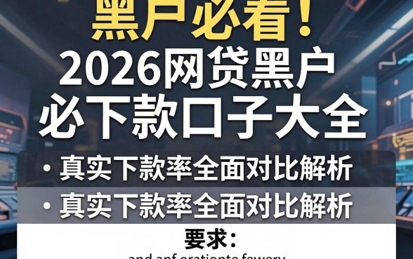 黑户必看！2026网贷黑户必下款口子大全，真实下款率全面对比解析