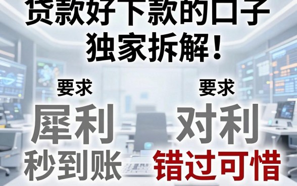 贷款好下款的口子独家拆解！对比犀利秒到账，错过可惜！