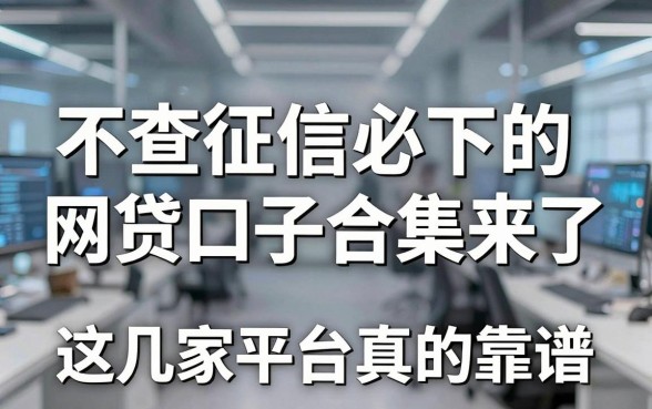 不查征信必下的网贷口子合集来了，这几家平台真的靠谱！