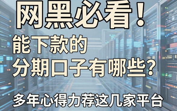 网黑必看!能下款的分期口子有哪些?多年心得力荐这几家平台!
