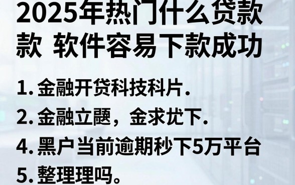 2025年热门什么贷款软件容易下款成功,整理5个黑户当前逾期秒下5万平台