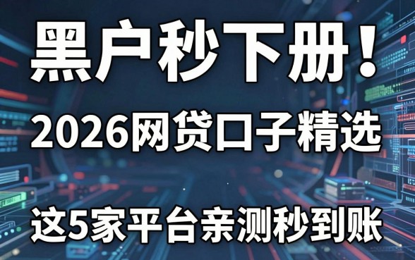 黑户秒下册!2026网贷口子精选,这5家平台亲测秒到账