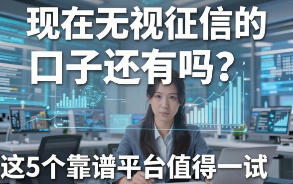 现在无视征信的口子还有吗？这5个靠谱平台值得一试！