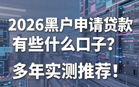 2026黑户申请贷款有些什么口子?多年实测推荐这几家!